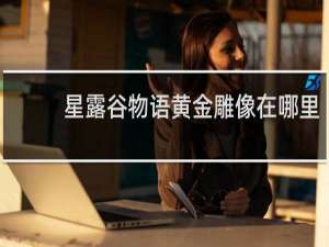 星露谷物语黄金雕像在哪里