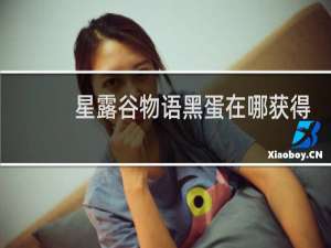 星露谷物语黑蛋在哪获得