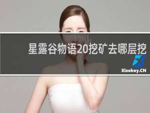 星露谷物语 挖矿去哪层挖