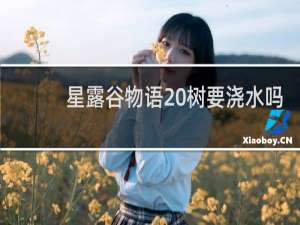 星露谷物语 树要浇水吗