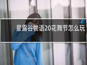 星露谷物语 花舞节怎么玩
