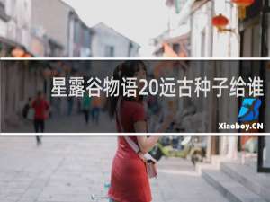 星露谷物语 远古种子给谁