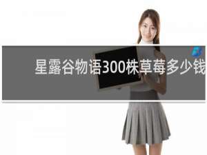 星露谷物语300株草莓多少钱