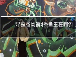 星露谷物语4季鱼王在哪钓