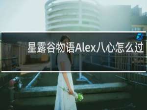 星露谷物语Alex八心怎么过