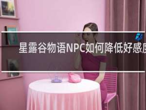 星露谷物语NPC如何降低好感度