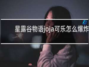 星露谷物语joja可乐怎么爆炸