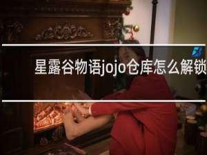 星露谷物语jojo仓库怎么解锁