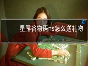 星露谷物语ns怎么送礼物