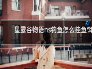 星露谷物语ns钓鱼怎么挂鱼饵