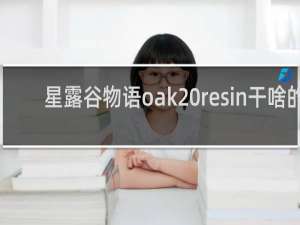 星露谷物语oak resin干啥的
