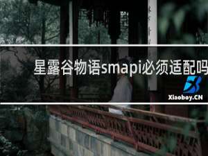 星露谷物语smapi必须适配吗