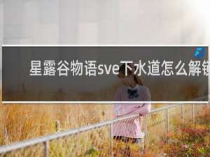 星露谷物语sve下水道怎么解锁