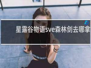 星露谷物语sve森林剑去哪拿