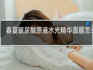 春夏玻尿酸原液水光精华面膜怎么样