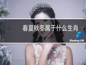 春夏秋冬属于什么生肖（春夏秋冬生肖分别是指什么生肖）