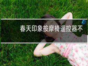 春天印象按摩椅遥控器不显示怎么回事并一直报警