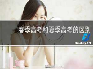 春季高考和夏季高考的区别