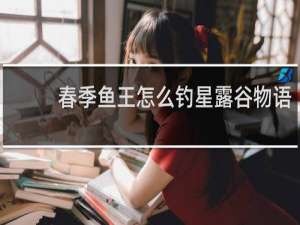 春季鱼王怎么钓星露谷物语