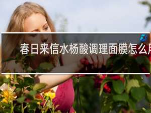 春日来信水杨酸调理面膜怎么用