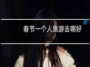 春节一个人旅游去哪好