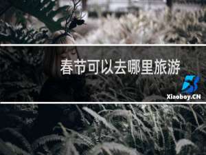 春节可以去哪里旅游