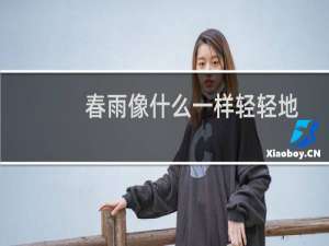 春雨像什么一样轻轻地落到地下（春雨像什么一样轻轻地落到地上呢）