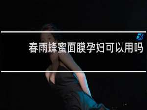 春雨蜂蜜面膜孕妇可以用吗