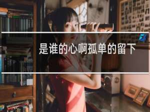 是谁的心啊孤单的留下（是谁的心啊孤单的留下什么歌）