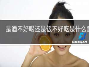 是酒不好喝还是饭不好吃是什么意思