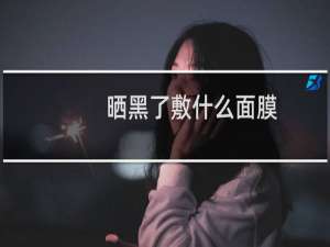 晒黑了敷什么面膜