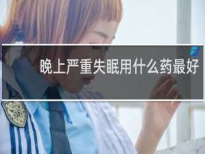 晚上严重失眠用什么药最好
