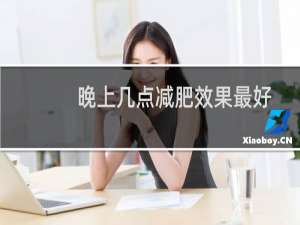 晚上几点减肥效果最好