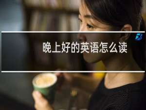 晚上好的英语怎么读