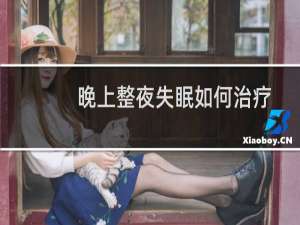 晚上整夜失眠如何治疗
