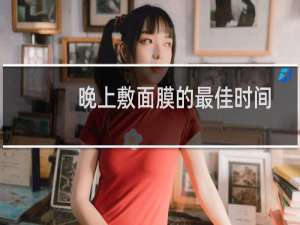 晚上敷面膜的最佳时间