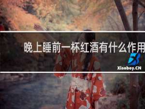 晚上睡前一杯红酒有什么作用