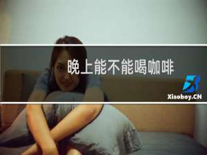晚上能不能喝咖啡