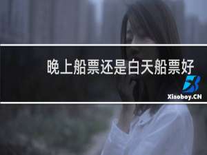 晚上船票还是白天船票好