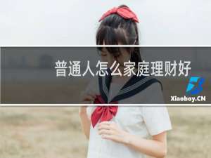 普通人怎么家庭理财好