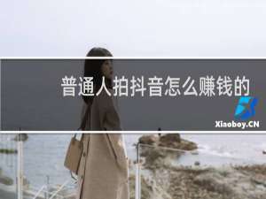 普通人拍抖音怎么赚钱的