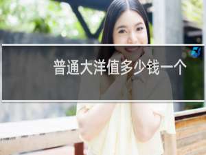 普通大洋值多少钱一个