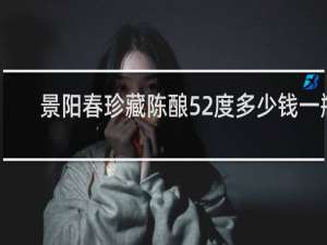 景阳春珍藏陈酿52度多少钱一瓶