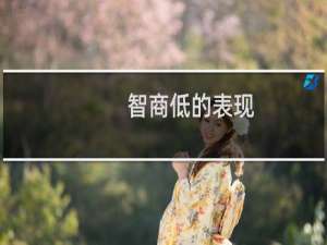 智商低的表现（智商低的表现）