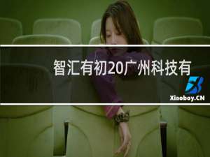 智汇有初 广州科技有限公司(关于智汇有初 广州科技有限公司的简介)