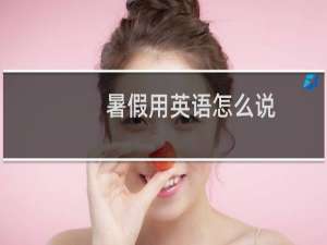 暑假用英语怎么说