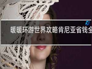 暖暖环游世界攻略肯尼亚省钱全s