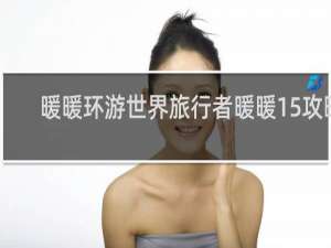 暖暖环游世界旅行者暖暖15攻略