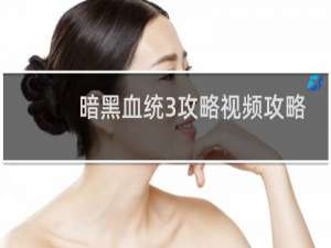 暗黑血统3攻略视频攻略