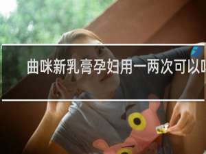 曲咪新乳膏孕妇用一两次可以吗